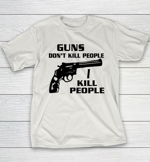 Guns Don't Kill People I Do Shirt I Kill People Youth T-Shirt 9