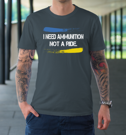 I Need Ammunition Not A Ride Shirt  Ukraine T-Shirt 4