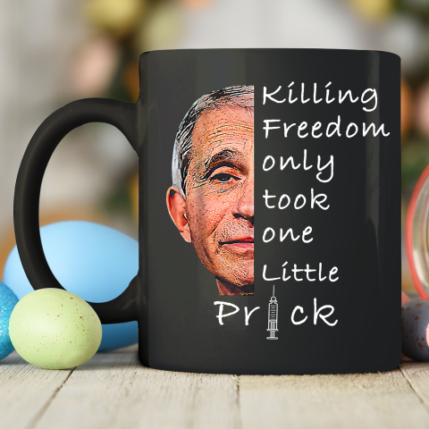 Killing Freedom Only Took One Little Prick Fauci Ouchie Shirt Ceramic Mug 11oz 2
