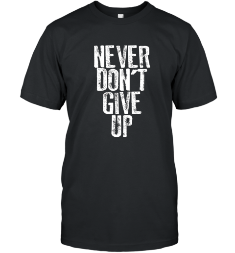Funny Popular NEVER DON_T GIVE UP Motivational T Shirt! T-Shirt