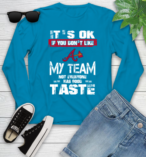 Atlanta Braves MLB Baseball It's Ok If You Don't Like My Team Not Everyone Has Good Taste Youth Long Sleeve 8