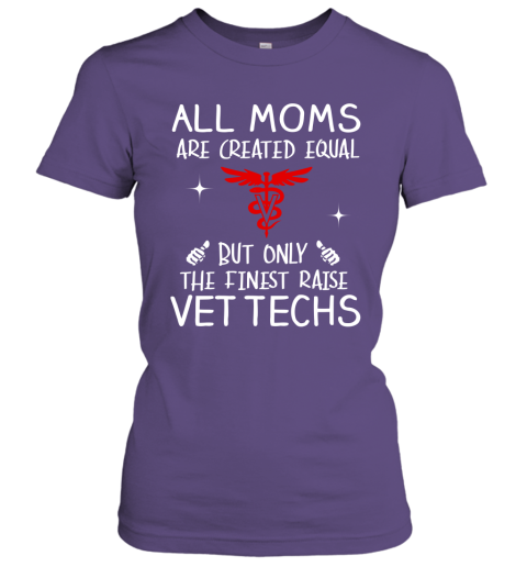 Vettech Mom Gift All Moms Create Equal But Only The Finest Raise Vettechs Mothers Day Gift Women Tee
