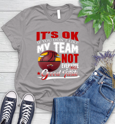 NBA It's Ok If You Don't Like My Team Miami Heat Not Everyone Has Good Taste Basketball Women's T-Shirt 5