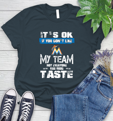Miami Marlins MLB Baseball It's Ok If You Don't Like My Team Not Everyone Has Good Taste Women's T-Shirt 11