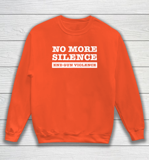 End Gun Violence Shirt Wear Orange Anti Gun No More Silence Sweatshirt