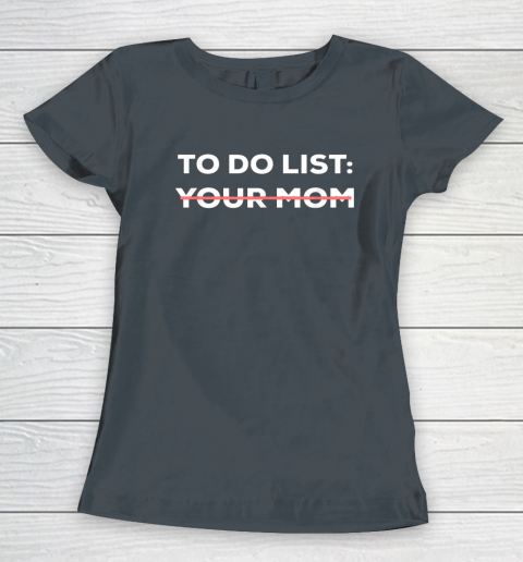 To Do List Your Mom Funny Sarcastic Women's T-Shirt 10