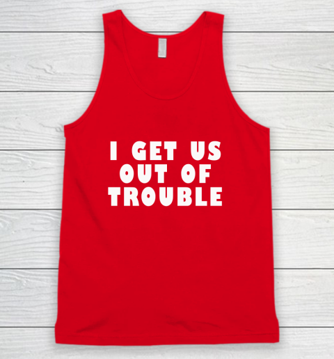 I Get Us Out Of Trouble Tank Top 4