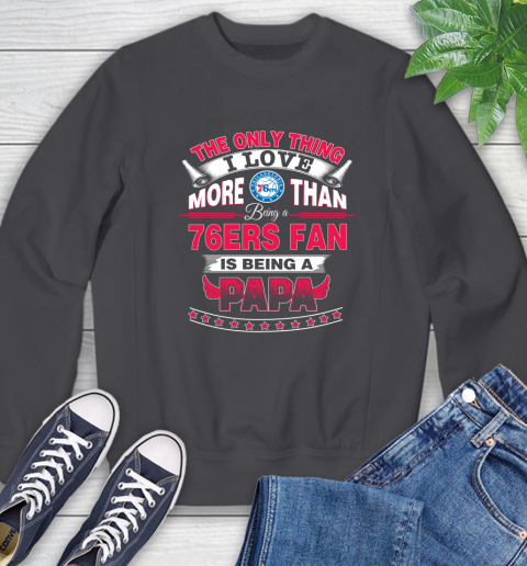 NBA The Only Thing I Love More Than Being A Philadelphia 76ers Fan Is Being A Papa Basketball Sweatshirt 6