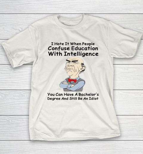 I Hate It When People Confuse Education With Intelligence Jeff Dunham Youth T-Shirt