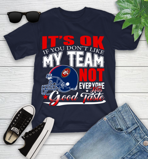 NFL It's Ok If You Don't Like My Team San Francisco 49ers Not Everyone Has Good Taste Football Youth T-Shirt 2