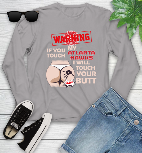 Atlanta Hawks NBA Basketball Warning If You Touch My Team I Will Touch My Butt Youth Long Sleeve 5