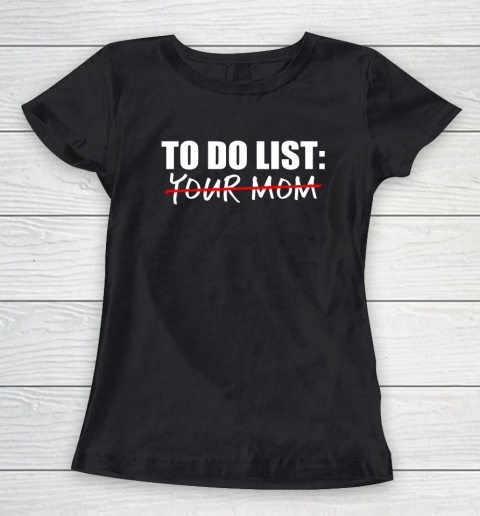To Do List Your Mom Funny Women's T-Shirt 1