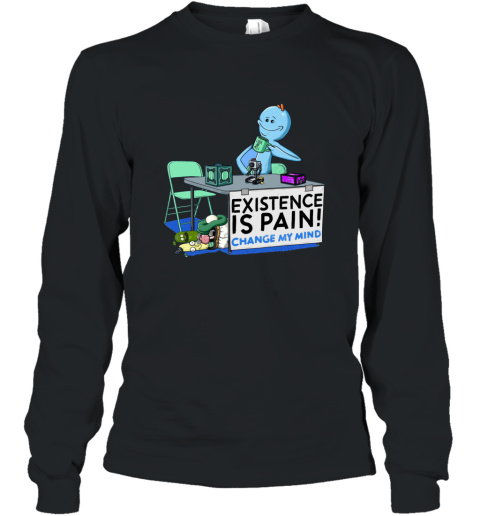 Mr. Meeseeks Rick and Morty Existence Is Pain Change My Mind Shirt Long Sleeve