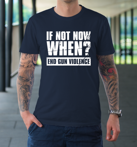 End Gun Violence Shirt Wear Orange Anti Gun If Not Now When T-Shirt 3