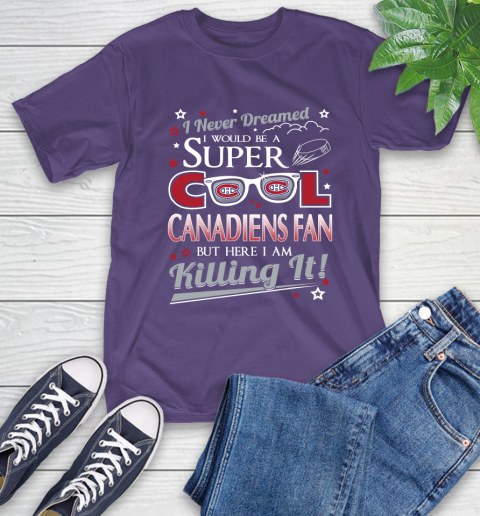 Montreal Canadiens NHL Hockey I Never Dreamed I Would Be Super Cool Fan T-Shirt 6 Montreal Canadiens NHL Hockey I Never Dreamed I Would Be Super Cool Fan T-Shirt - Image 6