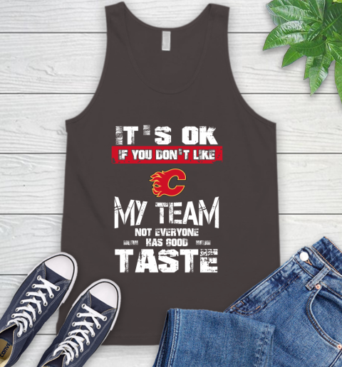 Calgary Flames NHL Hockey It's Ok If You Don't Like My Team Not Everyone Has Good Taste Tank Top 6
