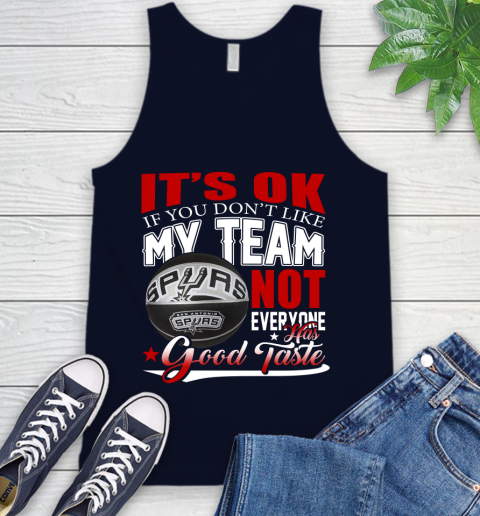 NBA It's Ok If You Don't Like My Team San Antonio Spurs Not Everyone Has Good Taste Basketball Tank Top 2
