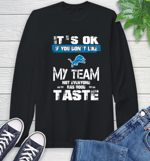 Detroit Lions NFL Football It's Ok If You Don't Like My Team Not Everyone Has Good Taste Long Sleeve T-Shirt