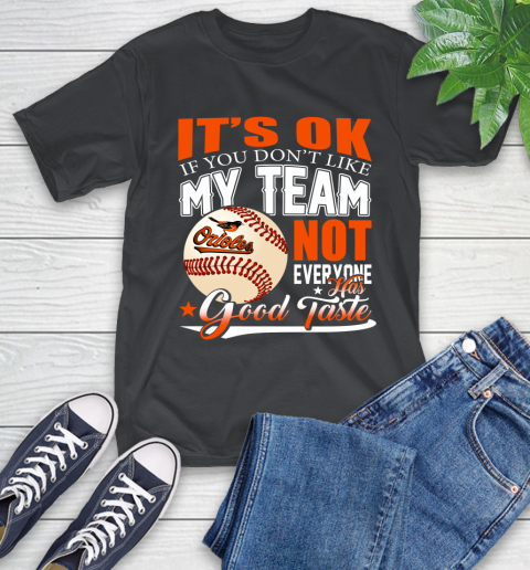 Baltimore Orioles MLB Baseball You Don't Like My Team Not Everyone Has Good Taste T-Shirt
