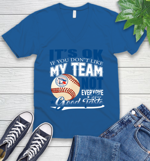 Toronto Blue Jays MLB Baseball You Don't Like My Team Not Everyone Has Good Taste V-Neck T-Shirt 5