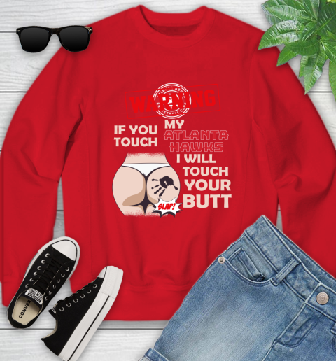Atlanta Hawks NBA Basketball Warning If You Touch My Team I Will Touch My Butt Youth Sweatshirt 8