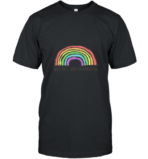 Rainbow Not Gay But Supportive Social Justice Ally Funny Tee T-Shirt