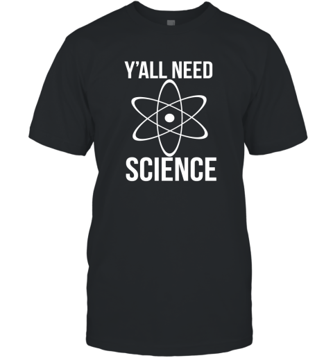 Y'all Need Science I Want To Beleive Science is Real T-Shirt