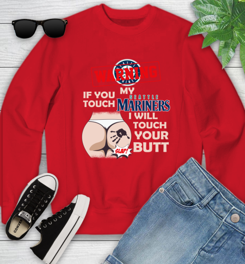 Seattle Mariners MLB Baseball Warning If You Touch My Team I Will Touch My Butt Youth Sweatshirt 8