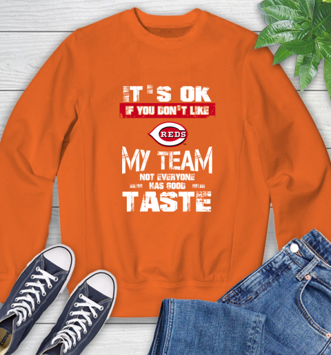 Cincinnati Reds MLB Baseball It's Ok If You Don't Like My Team Not Everyone Has Good Taste Sweatshirt 3