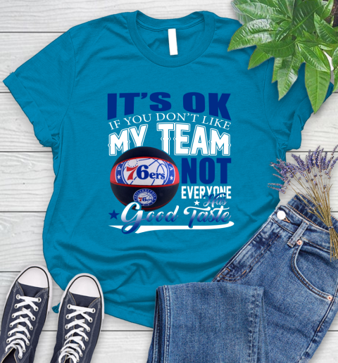 NBA It's Ok If You Don't Like My Team Philadelphia 76ers Not Everyone Has Good Taste Basketball Women's T-Shirt 10