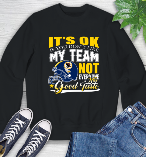 Washington Redskins NFL Football You Don't Like My Team Not Everyone Has Good Taste Sweatshirt