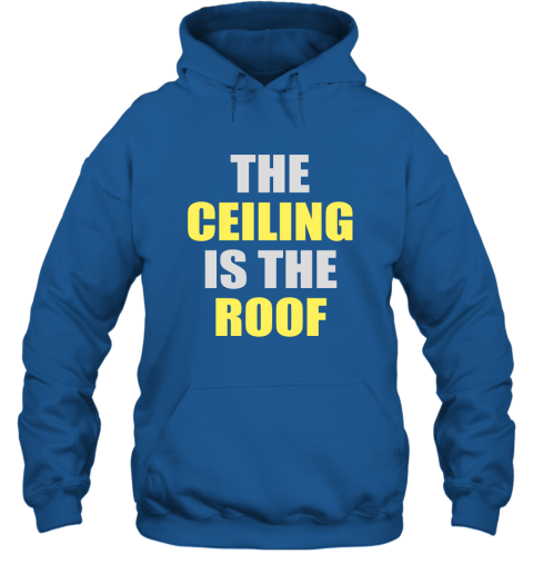 The Ceiling Is The Roof Hoodie