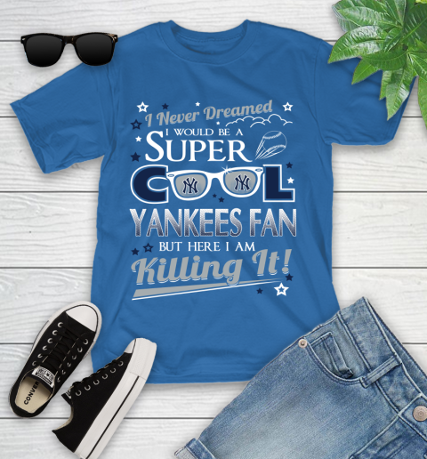 New York Yankees MLB Baseball I Never Dreamed I Would Be Super Cool Fan Youth T-Shirt 12