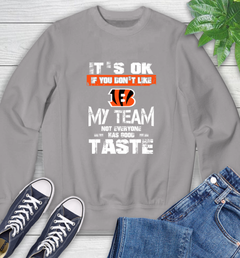 Cincinnati Bengals NFL Football It's Ok If You Don't Like My Team Not Everyone Has Good Taste Sweatshirt 5