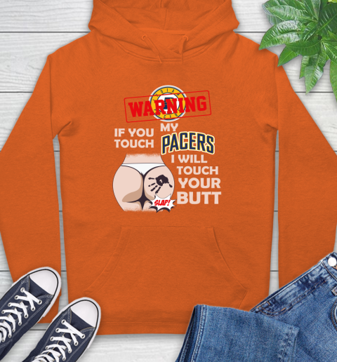 Indiana Pacers NBA Basketball Warning If You Touch My Team I Will Touch My Butt Hoodie 4