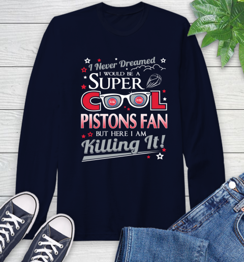 Detroit Pistons NBA Basketball I Never Dreamed I Would Be Super Cool Fan Long Sleeve T-Shirt 3