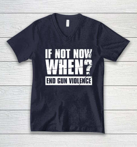 End Gun Violence Shirt Wear Orange Anti Gun If Not Now When V-Neck T-Shirt 2