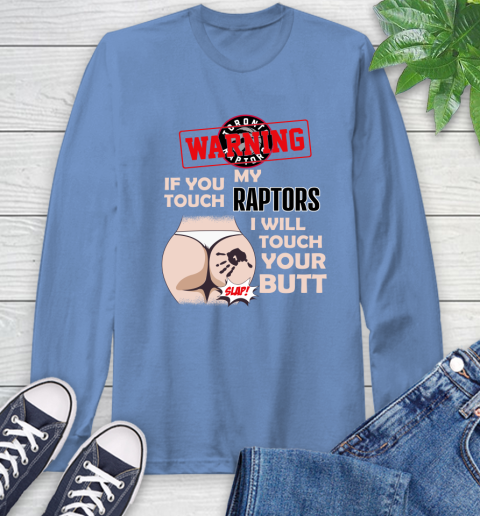 Toronto Raptors NBA Basketball Warning If You Touch My Team I Will Touch My Butt Long Sleeve T-Shirt 12