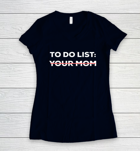 To Do List Your Mom Funny Sarcastic Women's V-Neck T-Shirt 9