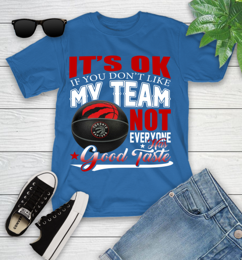 NBA It's Ok If You Don't Like My Team Toronto Raptors Not Everyone Has Good Taste Basketball Youth T-Shirt 12