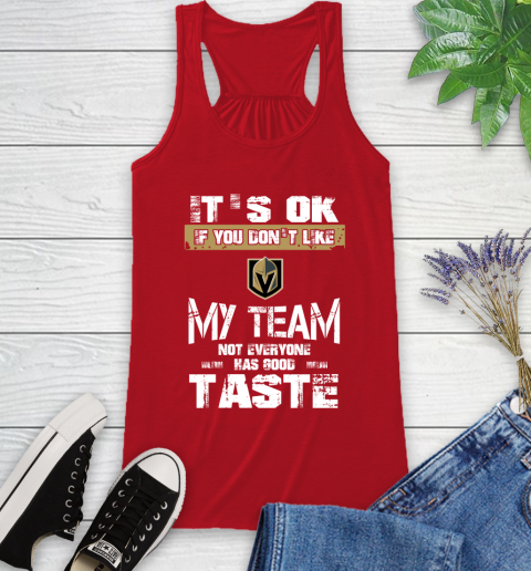 Vegas Golden Knights NHL Hockey It's Ok If You Don't Like My Team Not Everyone Has Good Taste Racerback Tank 5