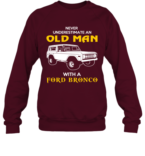 Old Man With Ford Bronco Gift Never Underestimate Old Man Grandpa Father Husband Who Love or Own Vintage Car Sweatshirt