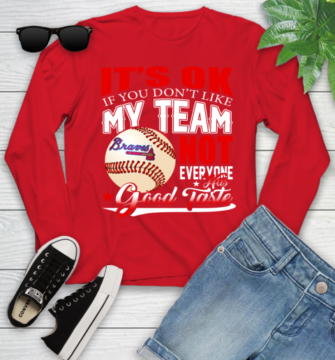 Atlanta Braves MLB Baseball You Don't Like My Team Not Everyone Has Good Taste Youth Long Sleeve 11