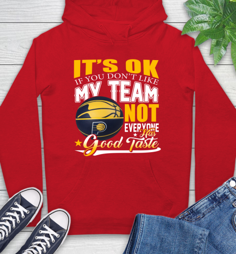 NBA It's Ok If You Don't Like My Team Indiana Pacers Not Everyone Has Good Taste Basketball Hoodie 10
