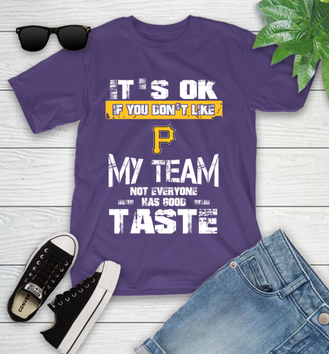 Pittsburgh Pirates MLB Baseball It's Ok If You Don't Like My Team Not Everyone Has Good Taste Youth T-Shirt 3