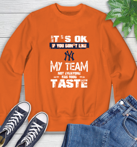 New York Yankees MLB Baseball It's Ok If You Don't Like My Team Not Everyone Has Good Taste Sweatshirt 3