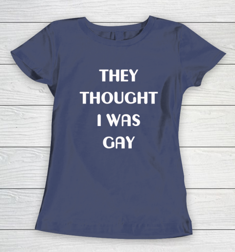 They Thought I Was Gay Women's T-Shirt 16