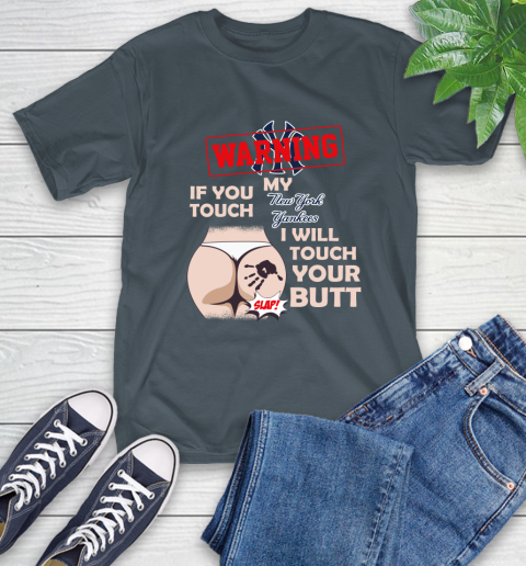 New York Yankees MLB Baseball Warning If You Touch My Team I Will Touch My Butt T-Shirt 10