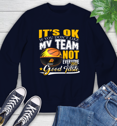 NBA It's Ok If You Don't Like My Team Phoenix Suns Not Everyone Has Good Taste Basketball Sweatshirt 2