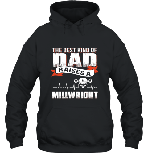 Father day gift Best dad raise a millwright shirt Hooded